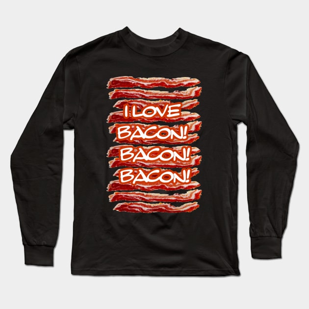 I Love Bacon Bacon Bacon Long Sleeve T-Shirt by 2HivelysArt